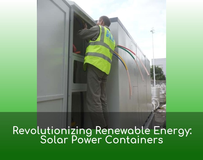 Revolutionizing Renewable Energy: Solar Power Containers